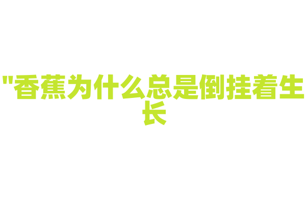 "香蕉为什么总是倒挂着生长？"